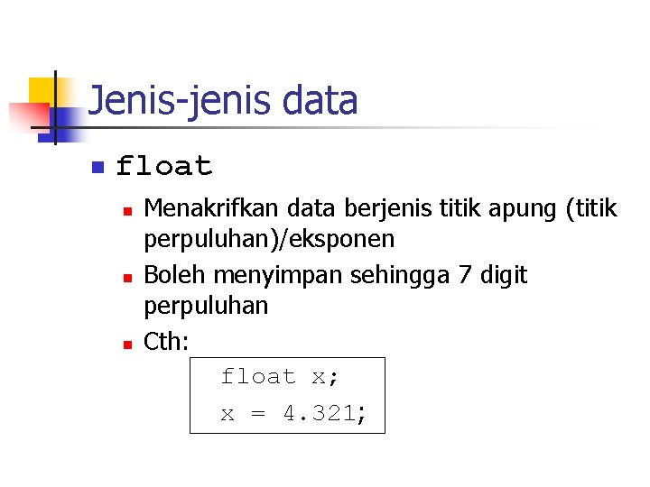 Jenis-jenis data n float n n n Menakrifkan data berjenis titik apung (titik perpuluhan)/eksponen