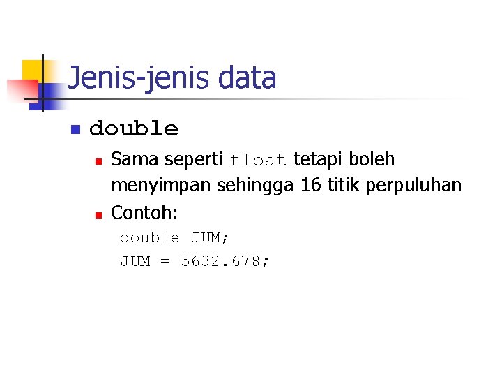 Jenis-jenis data n double n n Sama seperti float tetapi boleh menyimpan sehingga 16