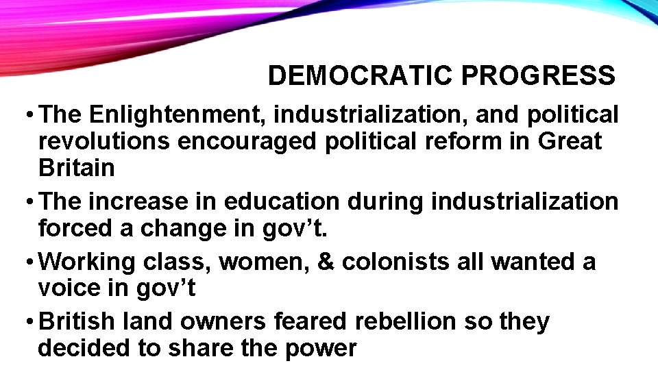 DEMOCRATIC PROGRESS • The Enlightenment, industrialization, and political revolutions encouraged political reform in Great
