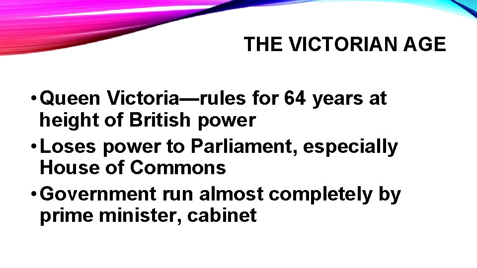 THE VICTORIAN AGE • Queen Victoria—rules for 64 years at height of British power