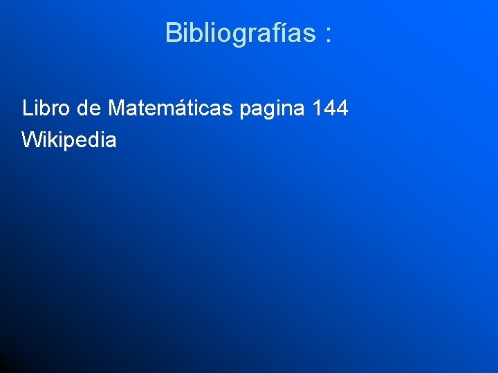 Bibliografías : Libro de Matemáticas pagina 144 Wikipedia 