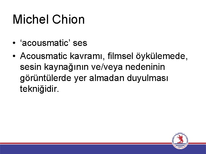 Michel Chion • ‘acousmatic’ ses • Acousmatic kavramı, filmsel öykülemede, sesin kaynağının ve/veya nedeninin