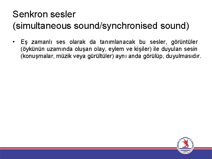 Senkron sesler (simultaneous sound/synchronised sound) • Eş zamanlı ses olarak da tanımlanacak bu sesler,