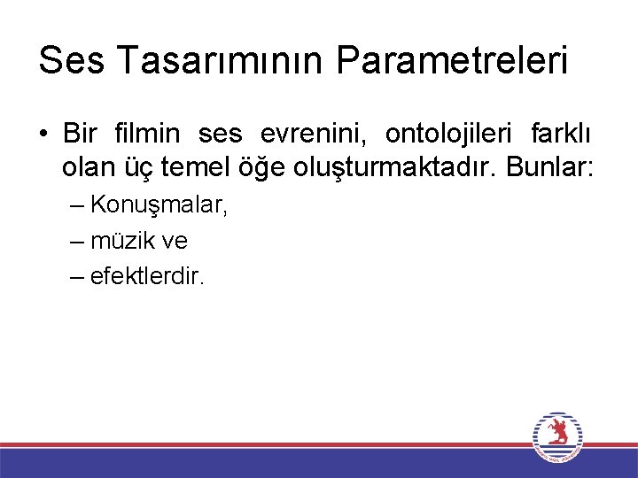 Ses Tasarımının Parametreleri • Bir filmin ses evrenini, ontolojileri farklı olan üç temel öğe