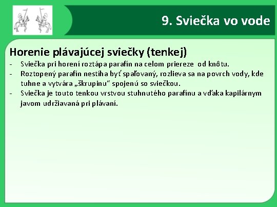 9. Sviečka vo vode Horenie plávajúcej sviečky (tenkej) - Sviečka pri horení roztápa parafín