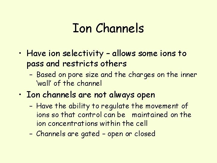 Ion Channels • Have ion selectivity – allows some ions to pass and restricts