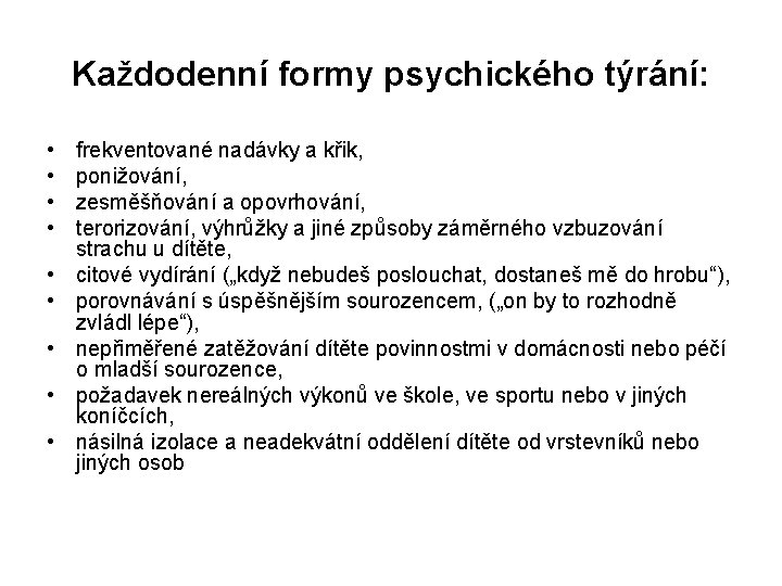 Každodenní formy psychického týrání: • • • frekventované nadávky a křik, ponižování, zesměšňování a