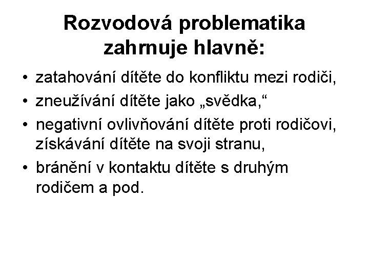 Rozvodová problematika zahrnuje hlavně: • zatahování dítěte do konfliktu mezi rodiči, • zneužívání dítěte