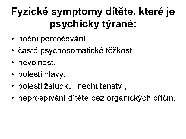 Fyzické symptomy dítěte, které je psychicky týrané: • • • noční pomočování, časté psychosomatické