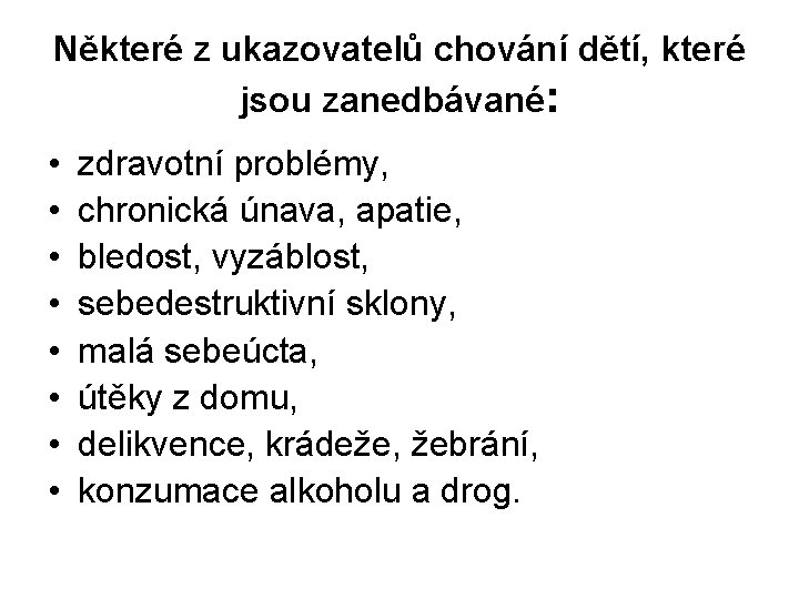 Některé z ukazovatelů chování dětí, které jsou zanedbávané: • • zdravotní problémy, chronická únava,