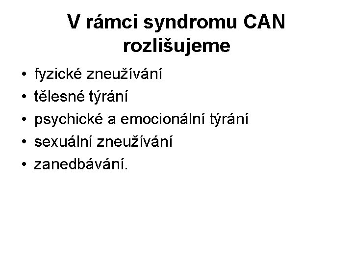 V rámci syndromu CAN rozlišujeme • • • fyzické zneužívání tělesné týrání psychické a
