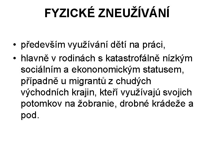 FYZICKÉ ZNEUŽÍVÁNÍ • především využívání dětí na práci, • hlavně v rodinách s katastrofálně