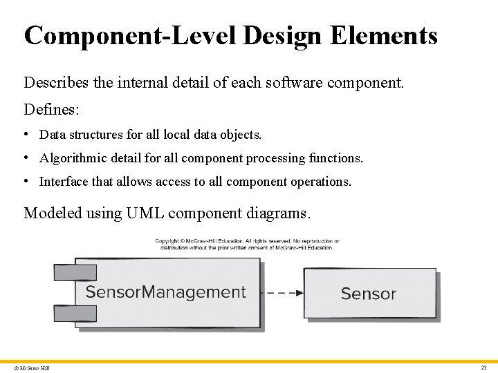 Component-Level Design Elements Describes the internal detail of each software component. Defines: • Data