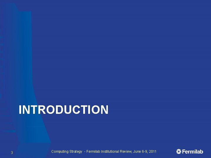 INTRODUCTION 3 Computing Strategy - Fermilab Institutional Review, June 6 -9, 2011 