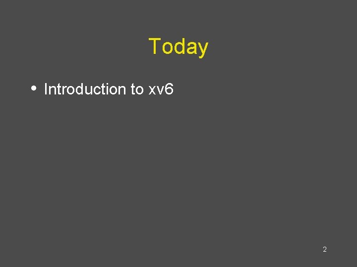 Today • Introduction to xv 6 2 