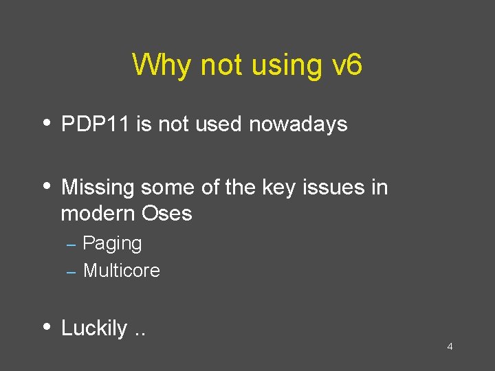 Why not using v 6 • PDP 11 is not used nowadays • Missing