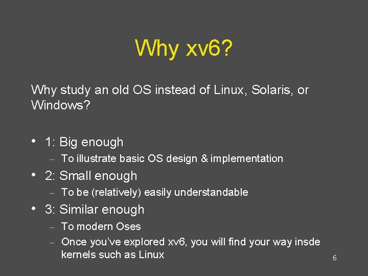 Why xv 6? Why study an old OS instead of Linux, Solaris, or Windows?