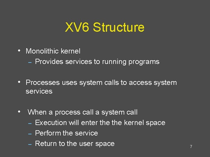 XV 6 Structure • Monolithic kernel – Provides services to running programs • Processes