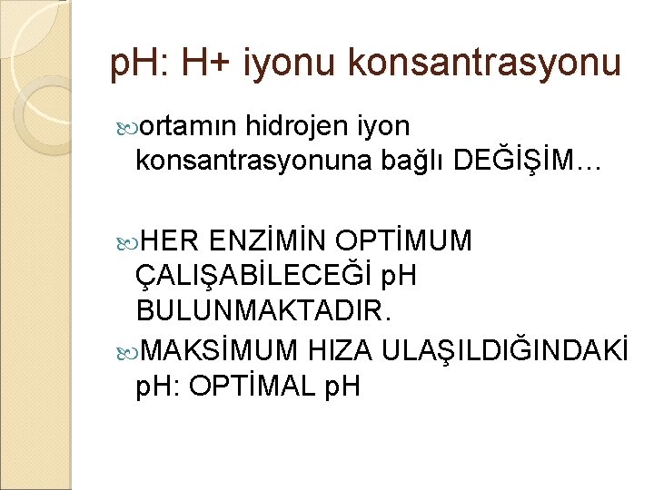 p. H: H+ iyonu konsantrasyonu ortamın hidrojen iyon konsantrasyonuna bağlı DEĞİŞİM… HER ENZİMİN OPTİMUM