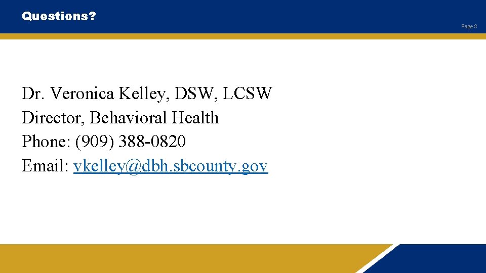 Questions? Dr. Veronica Kelley, DSW, LCSW Director, Behavioral Health Phone: (909) 388 -0820 Email: