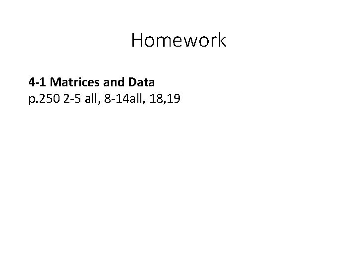 Homework 4 -1 Matrices and Data p. 250 2 -5 all, 8 -14 all,