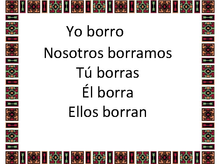 Yo borro Nosotros borramos Tú borras Él borra Ellos borran 