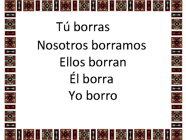 Tú borras Nosotros borramos Ellos borran Él borra Yo borro 