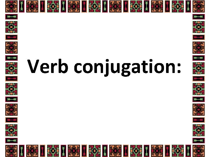 Verb conjugation: 