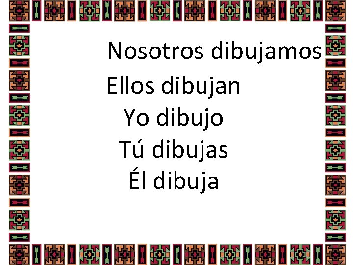 Nosotros dibujamos Ellos dibujan Yo dibujo Tú dibujas Él dibuja 