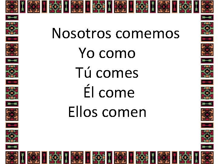 Nosotros comemos Yo como Tú comes Él come Ellos comen 