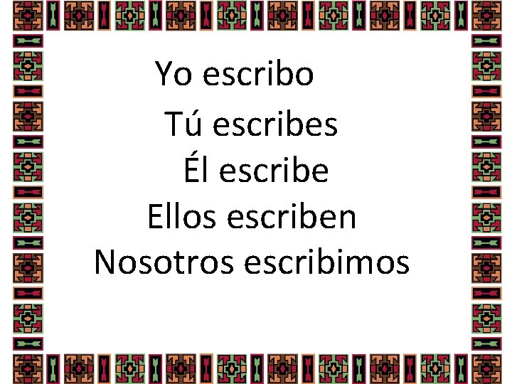 Yo escribo Tú escribes Él escribe Ellos escriben Nosotros escribimos 