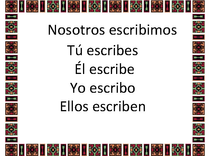 Nosotros escribimos Tú escribes Él escribe Yo escribo Ellos escriben 