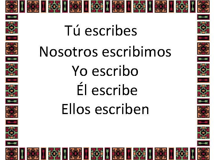 Tú escribes Nosotros escribimos Yo escribo Él escribe Ellos escriben 