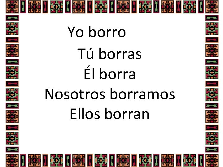 Yo borro Tú borras Él borra Nosotros borramos Ellos borran 