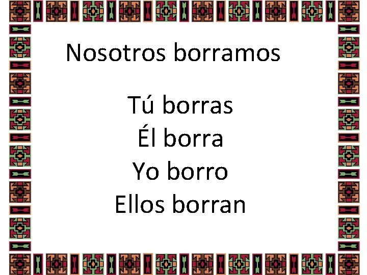 Nosotros borramos Tú borras Él borra Yo borro Ellos borran 