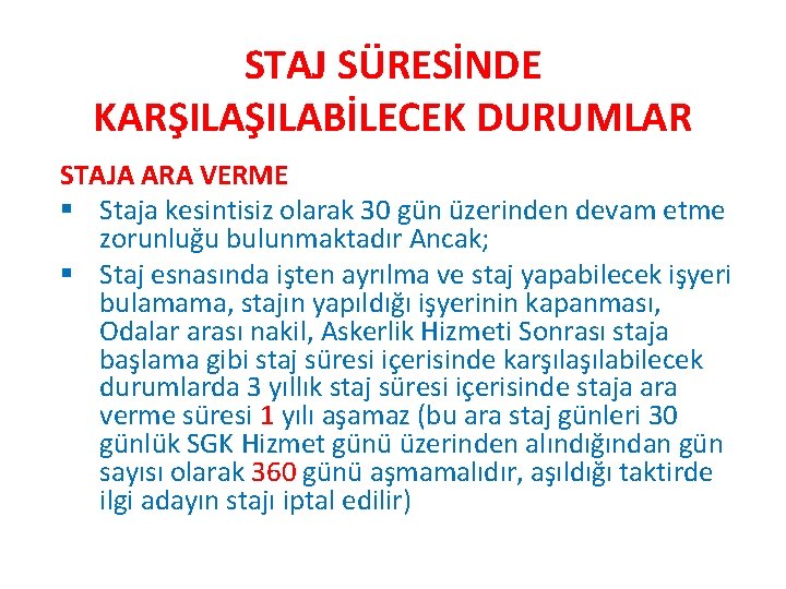 STAJ SÜRESİNDE KARŞILABİLECEK DURUMLAR STAJA ARA VERME § Staja kesintisiz olarak 30 gün üzerinden