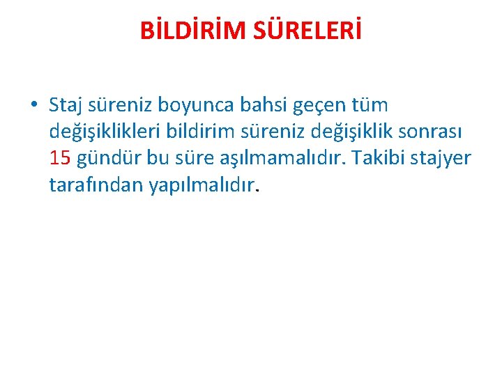 BİLDİRİM SÜRELERİ • Staj süreniz boyunca bahsi geçen tüm değişiklikleri bildirim süreniz değişiklik sonrası