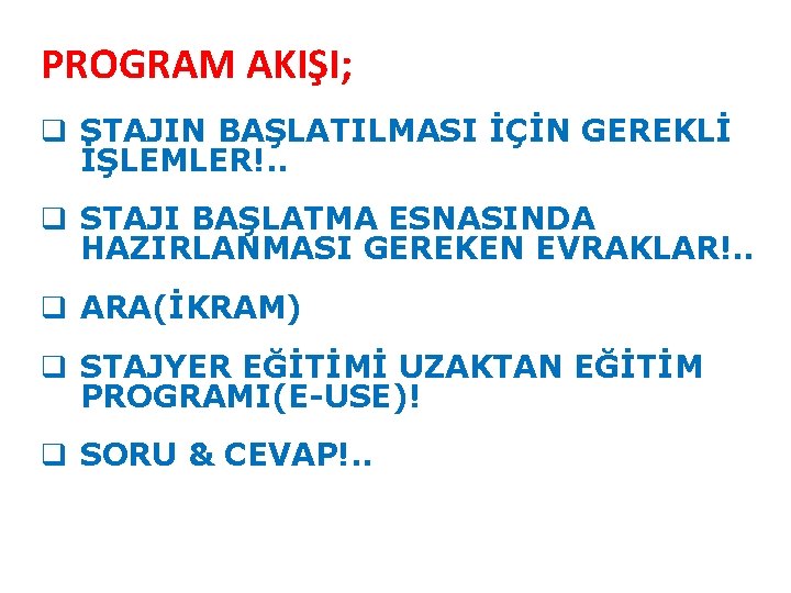 PROGRAM AKIŞI; q STAJIN BAŞLATILMASI İÇİN GEREKLİ İŞLEMLER!. . q STAJI BAŞLATMA ESNASINDA HAZIRLANMASI