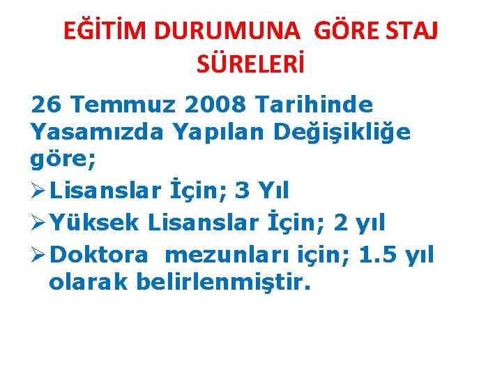 EĞİTİM DURUMUNA GÖRE STAJ SÜRELERİ 26 Temmuz 2008 Tarihinde Yasamızda Yapılan Değişikliğe göre; Ø