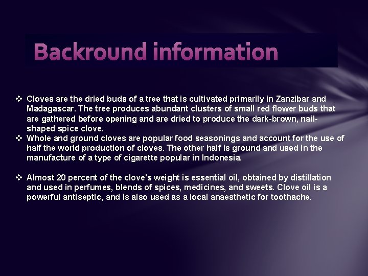 Backround information v Cloves are the dried buds of a tree that is cultivated