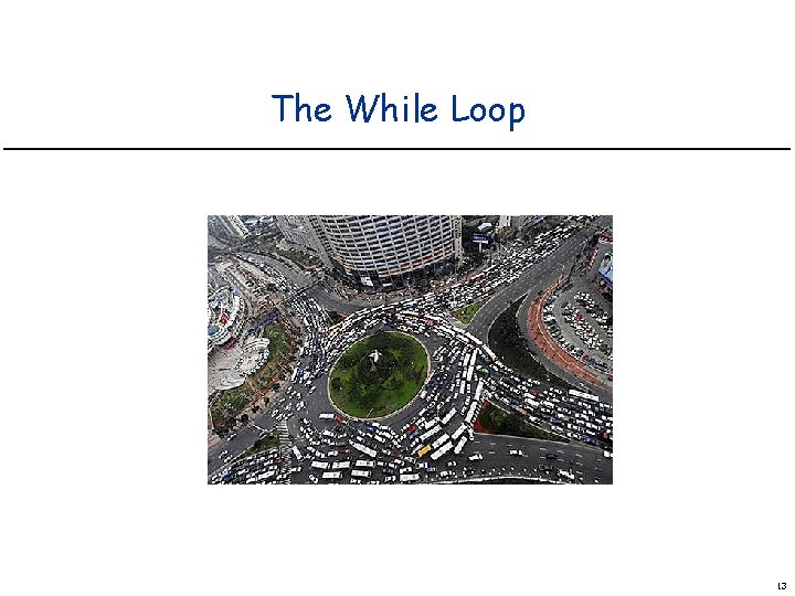 The While Loop 13 The While Loop 13