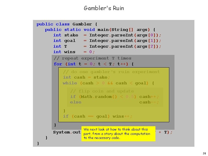 Gambler's Ruin public class Gambler { public static void main(String[] args) { int stake