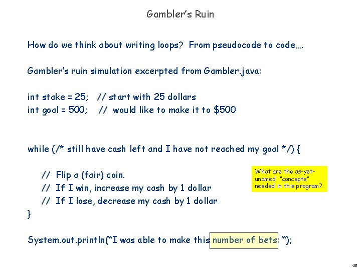 Gambler’s Ruin How do we think about writing loops? From pseudocode to code…. Gambler’s Gambler’s Ruin How do we think about writing loops? From pseudocode to code…. Gambler’s