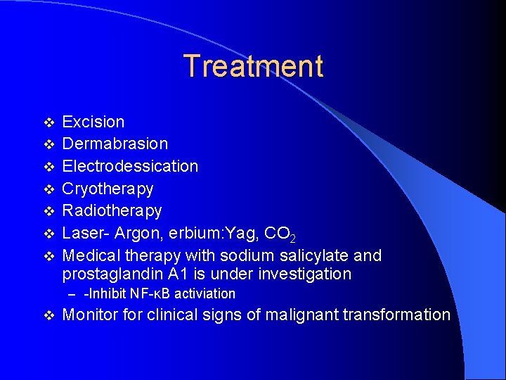 Treatment v v v v Excision Dermabrasion Electrodessication Cryotherapy Radiotherapy Laser- Argon, erbium: Yag,