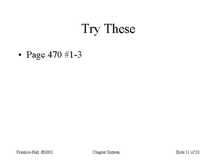 Try These • Page 470 #1 -3 Prentice-Hall © 2002 Chapter Sixteen Slide 11
