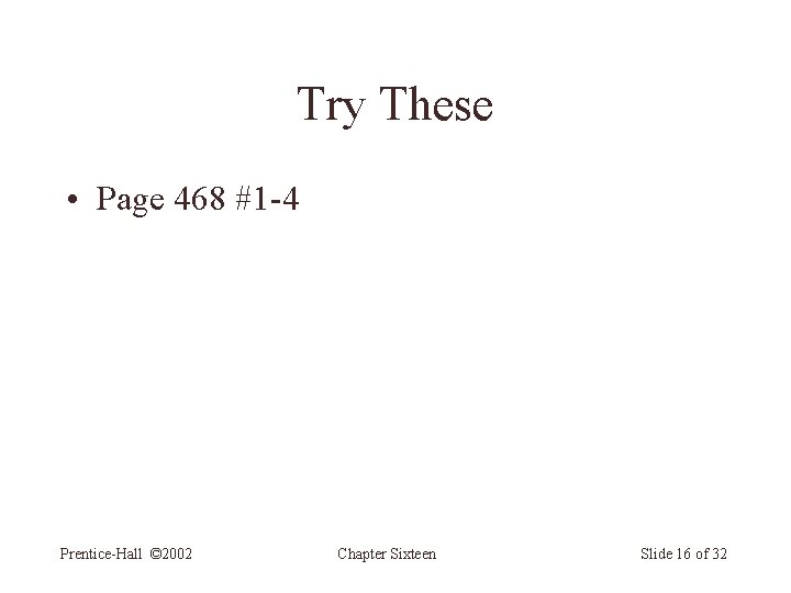 Try These • Page 468 #1 -4 Prentice-Hall © 2002 Chapter Sixteen Slide 16