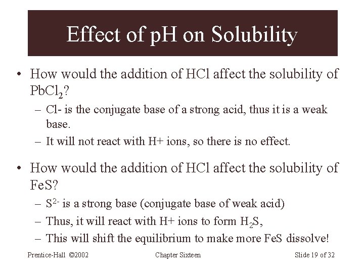 Effect of p. H on Solubility • How would the addition of HCl affect