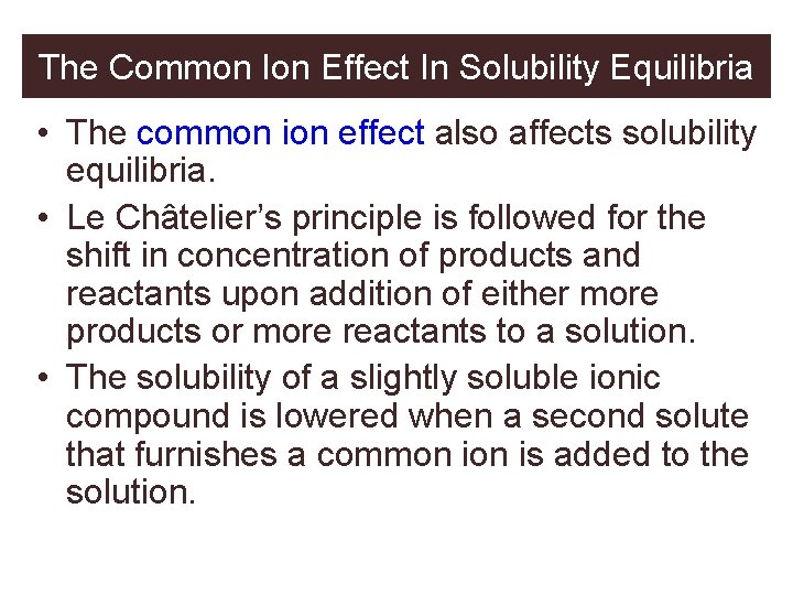 The Common Ion Effect In Solubility Equilibria • The common ion effect also affects