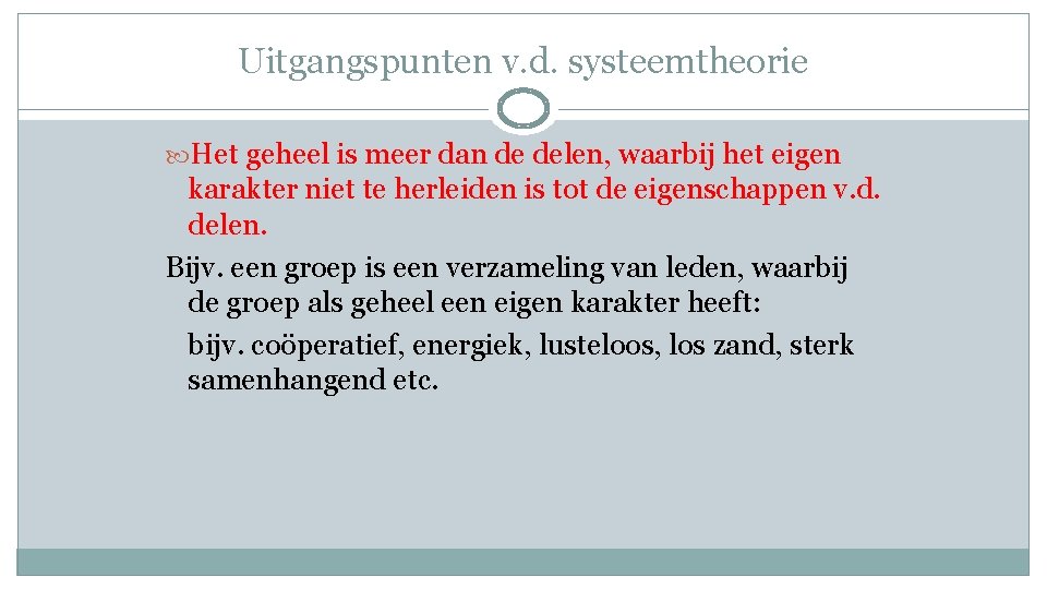 Uitgangspunten v. d. systeemtheorie Het geheel is meer dan de delen, waarbij het eigen