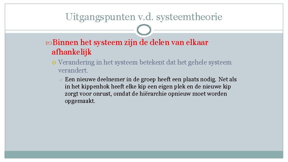 Uitgangspunten v. d. systeemtheorie Binnen het systeem zijn de delen van elkaar afhankelijk Verandering